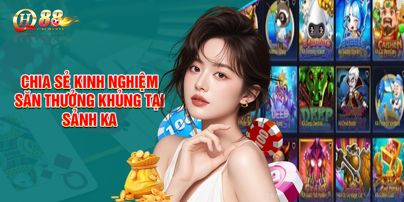 Chia sẻ kinh nghiệm săn thưởng khủng tại sảnh KA