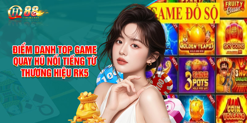 Điểm danh top game quay hũ nổi tiếng từ thương hiệu RK5