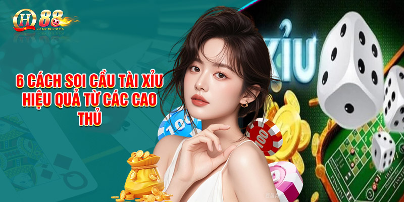 6 cách soi cầu tài xỉu hiệu quả từ các cao thủ