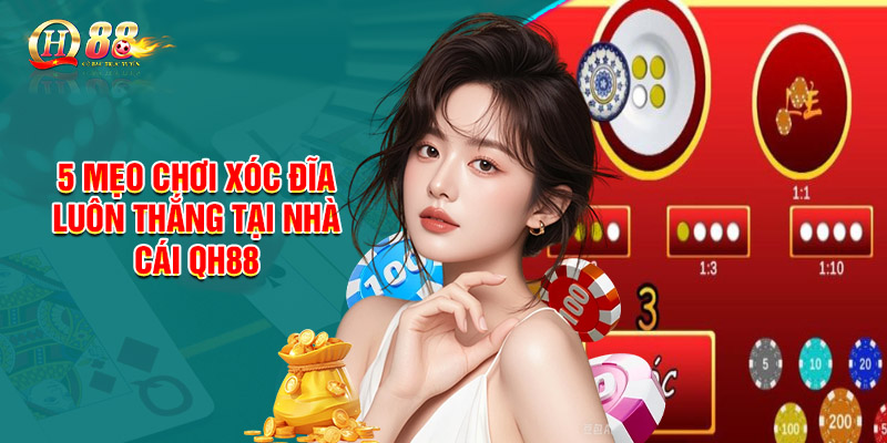 5 Mẹo chơi xóc đĩa luôn thắng tại nhà cái QH88