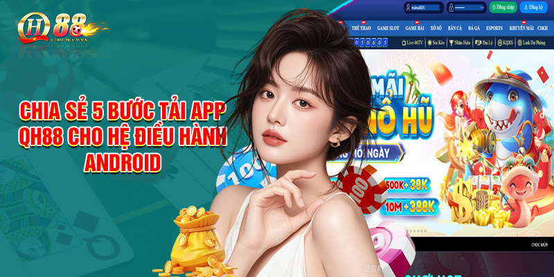 Chia sẻ 5 bước tải app QH88 cho hệ điều hành Android